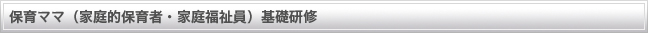 保育ママ（家庭福祉員）基礎研修