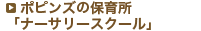 ポピンズの保育所「ナーサリースクール」