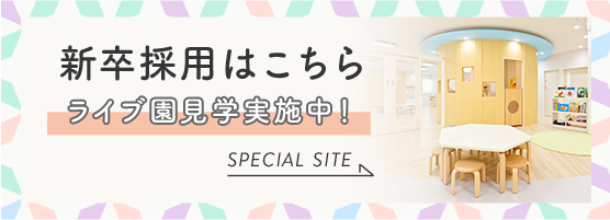 新卒採用はこちら ライブ園見学実施中！ SPECIAL SITE